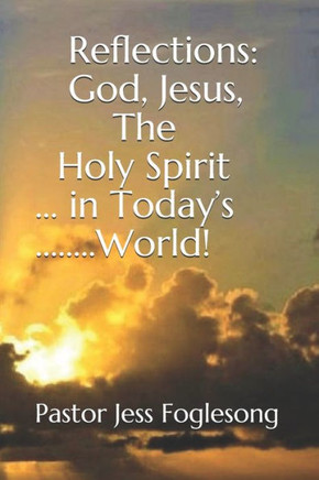 Reflections: God, Jesus, The Holy Spirit, in Today's World!