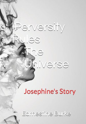 Perversity Rules the Universe: Josephine's Story