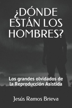?D?nde Est?n Los Hombres?: Los grandes olvidados de la Reproducci?n Asistida