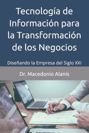 Tecnolog?a de Informaci?n para la Transformaci?n de los Negocios: Dise?ando la Empresa del Siglo XXI