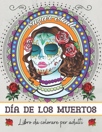 D?a de los muertos: Libro da colorare per adulti: Libro da Colorare Antistress e Rilassante per Adulti e Adolescenti - Teschi Messicani a