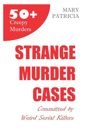 Strange Murder Cases: Committed by Weird Serial Killers