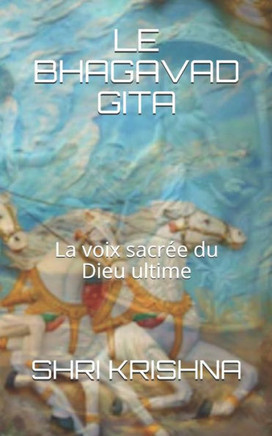 Le Bhagavad Gita: La voix sacr?e du Dieu ultime