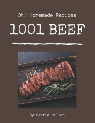 Oh! 1001 Homemade Beef Recipes: A Highly Recommended Homemade Beef Cookbook
