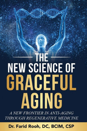 The New Science of Graceful Aging: A New Frontier In Anti-Aging Through Regenerative Medicine
