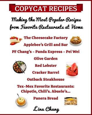 Copycat Recipes Making the Most Popular Recipes from Favorite Restaurants at Home: Cheesecake Factory - Applebee's - PF Chang's - Olive Garden - Red L