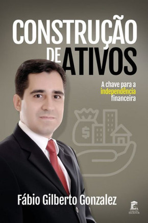 Constru??o de Ativos: A chave da Independ?ncia Financeira