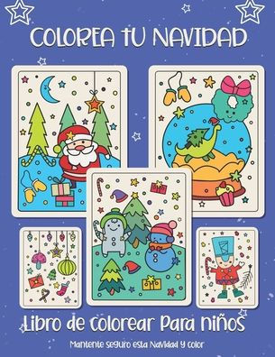 Colorea tu Navidad. Libro de colorear para ni?os: Regalo de Navidad para ni?os o regalo para ni?os peque?os y ni?os. Divi?rtete coloreando a Pap? Noel