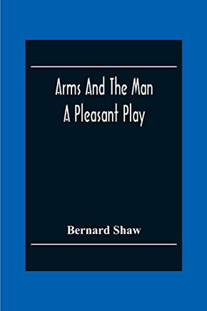 Arms And The Man: A Pleasant Play
