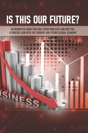 Is This Our Future? An Insightful Book That Will Open Your Eyes And Give You A Concise Look Into The Current And Future Global Economy: International