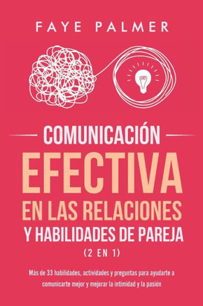 Comunicaci?n Efectiva en las Relaciones y Habilidades de Pareja (2 en 1): M?s de 33 habilidades, actividades y preguntas para ayudarte a comunicarte m