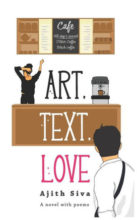 Art, Text, Love.: A Novel with Poems