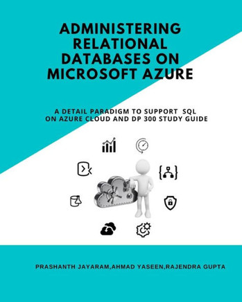 Administering Relational Databases on Microsoft Azure: A Detail Paradigm to Support Azure SQL on Cloud and DP Study Guide