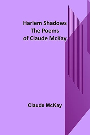 Harlem Shadows: The Poems Of Claude Mckay