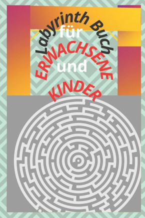 Labyrinth Buch f?r Erwachsene und Kinder: Spa? und herausfordernde Labyrinthe f?r Kinder, Jugendliche und Erwachsene Ein erstaunliches Labyrinth-Aktiv
