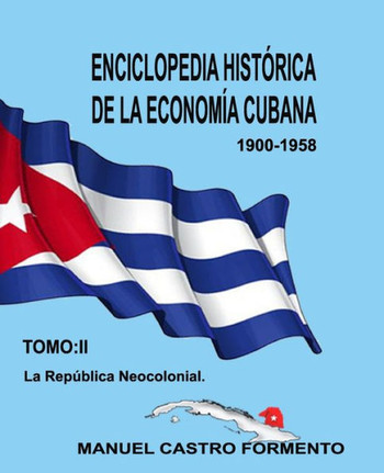 Enciclopedia Hist?rica de la Econom?a Cubana-Tomo II La Rep?blica Neocolonial