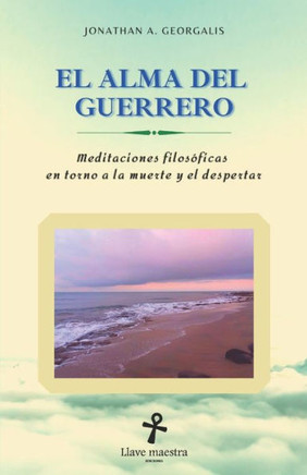 El Alma del Guerrero: Meditaciones filos?ficas en torno a la muerte y el despertar