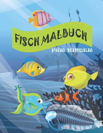 Fisch Malbuch f?r Kinder: Lustige und niedliche Fischentw?rfe. Aufgabenheft f?r Kleinkinder, Vorschulkinder, Kinder im Alter von 4-8 Jahren, Jun