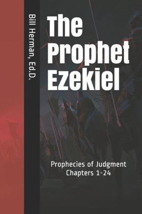 The Prophet Ezekiel: Prophecies of Judgment Chapters 1-24