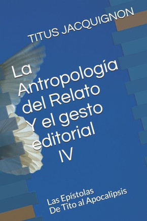 La Antropolog?a del Relato Y el gesto editorial IV: Las Ep?stolas De Tito al Apocalipsis