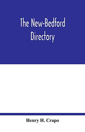 The New-Bedford directory; Containing the Names of the Inhabitants, their Occupations places of Business, and Dwelling houses. And the Town Register, ... offices and banks, churches and Ministers