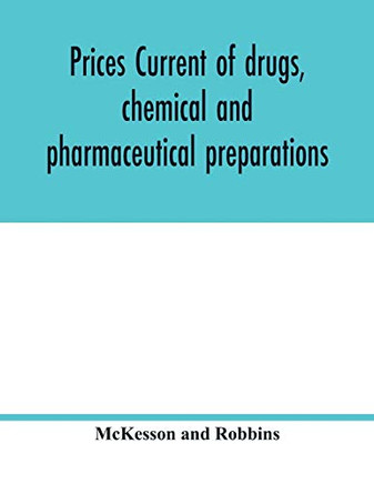 Prices current of drugs, chemical and pharmaceutical preparations, proprietary medicines, corks, dyes, paints etc., etc., etc.