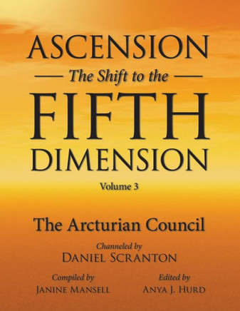 Ascension: The Shift to the Fifth Dimension Volume 3: The Arcturian Council