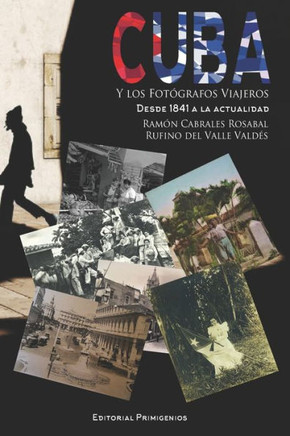 Cuba y los fot?grafos viajeros: Desde 1841 a la actualidad)