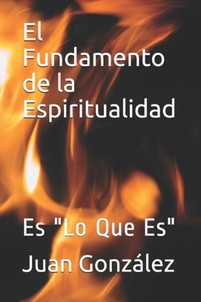 El Fundamento de la Espiritualidad: Es ""Lo Que Es""