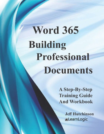 Word 365 - Building Professional Documents: Supports Word 2016 and 2019