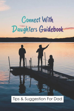 Connect With Daughters Guidebook: Tips & Suggestion For Dad: Daddy Daughter Date Ideas At Home