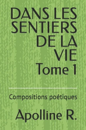 DANS LES SENTIERS DE LA VIE Tome 1: Compositions poEtiques (French Edition)