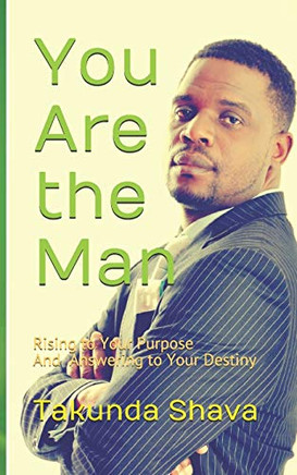 You Are the Man : Rising to Your Purpose And Answering to Your Destiny