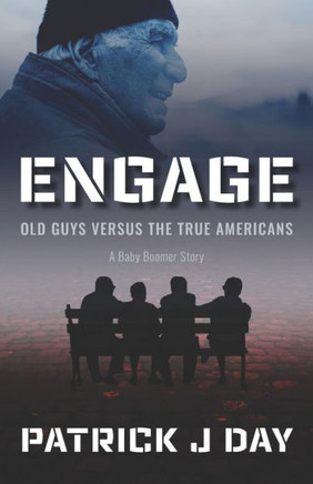 Engage: Old Guys Versus the True Americans A Baby Boomer Story