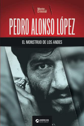 Pedro Alonso López, el monstruo de los Andes (Biblioteca: Mente Criminal) (Spanish Edition)