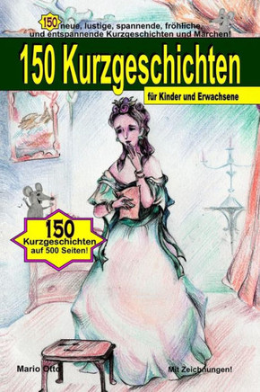 150 Kurzgeschichten f?r Kinder und Erwachsene: 150 neue, lustige, spannende, fr?hliche und entspannende Kurzgeschichten und M?rchen!