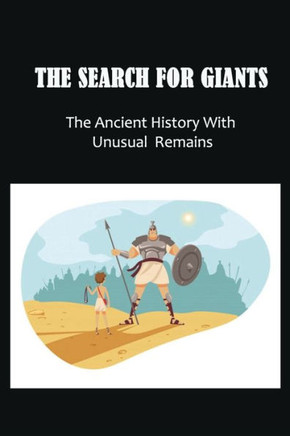 The Search For Giants: The Ancient History With Unusual Remains: Evidence Noah'S Biblical Flood