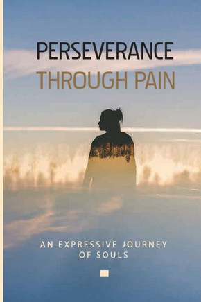 Perseverance Through Pain: An Expressive Journey Of Souls: Way To Overcome Chronic Pain