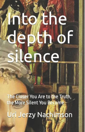 Into the depth of silence: The Closer You Are to the Truth, the More Silent You Become