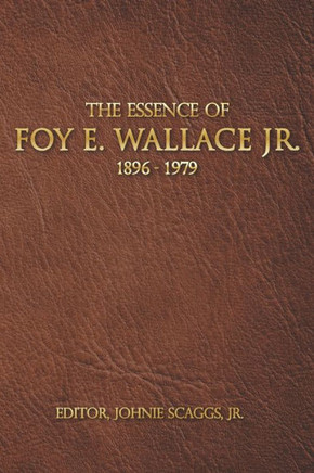 The Essence of Foy E. Wallace, Jr.