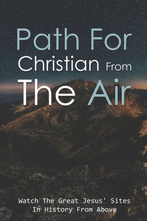Path For Christian From The Air: Watch The Great Jesus' Sites In History From Above: List Of Christian Holy Places