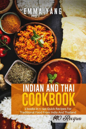 Indian And Thai Cookbook: 2 books in 1: 140 Quick Recipes For Traditional Food From India And Thailand