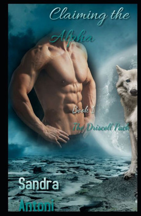 Claiming the Alpha: Book 1 The Driscoll Pack