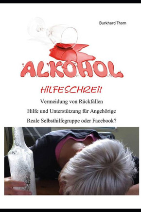 Alkohol Hilfeschrei: Vermeidung von R?ckf?llen -Unterst?tzung f?r Angeh?rige