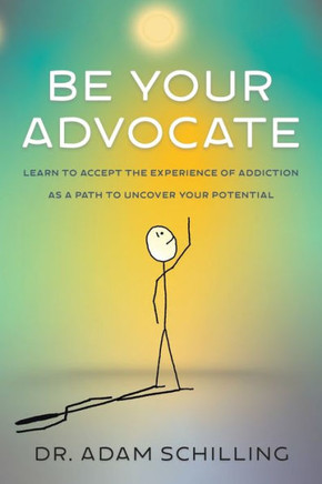 Be Your Advocate: Learn to Accept the Experience of Addiction as a Path to Uncover Your Potential