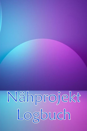 Nähprojekt Logbuch: Tägliches Buch Zur Aufzeichnung Von Nähaufträgen - Perfekt Für Nähliebhaber Perfekte Geschenkidee (German Edition)