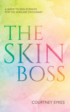 The Skin Boss: A Guide to Skin Sciences for the Skincare Enthusiast