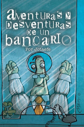Aventuras Y Desventuras de Un Bancario: Libro de humor, iron?a, cr?tica y aventuras