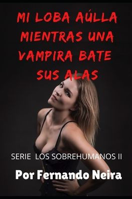 Mi loba aulla mientras una vampira bate sus alas.