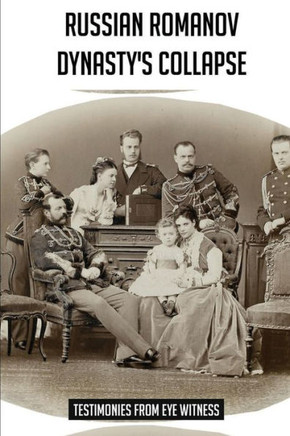 Russian Romanov Dynasty's Collapse: Testimonies From Eye Witness